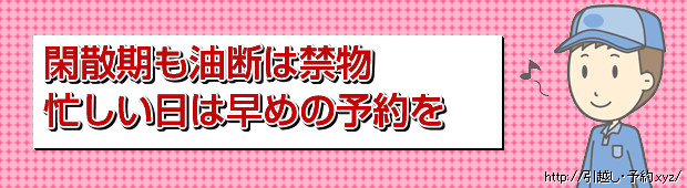 閑散期も油断は禁物忙しい日なら早めの依頼を